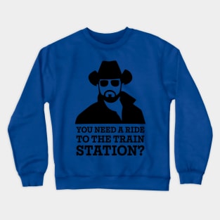 You Need a Ride to the Train Station Crewneck Sweatshirt